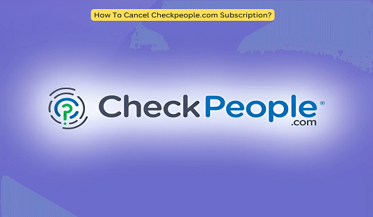 How To Cancel Checkpeople.com Subscription?