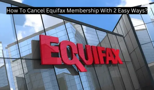 How To Cancel Equifax Membership With 2 Easy Ways?