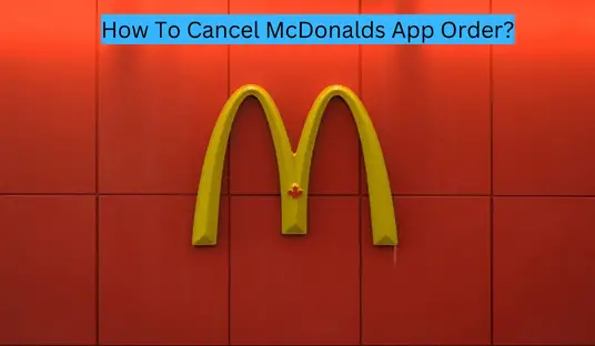 How To Cancel McDonalds App Order?