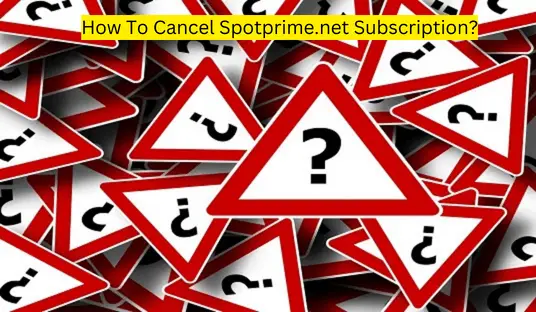 How To Cancel Spotprime.net Subscription?