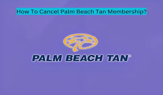 How To Cancel Palm Beach Tan Membership?
