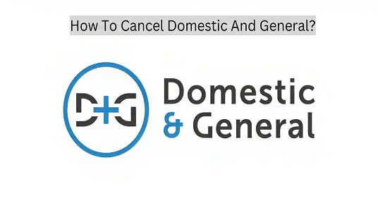 How To Cancel Domestic And General?