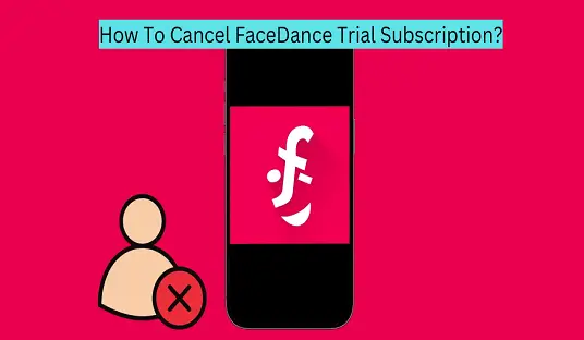 How To Cancel FaceDance Trial Subscription?