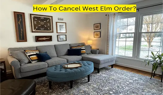 How To Cancel West Elm Order?