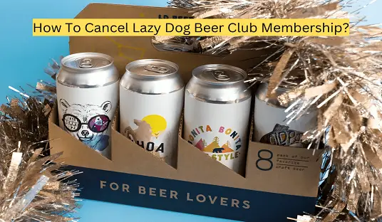 How To Cancel Lazy Dog Beer Club Membership?