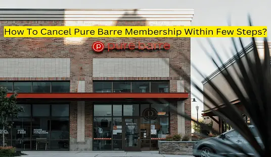 How To Cancel Pure Barre Membership Within Few Steps?