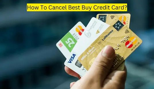 How To Cancel Best Buy Credit Card?