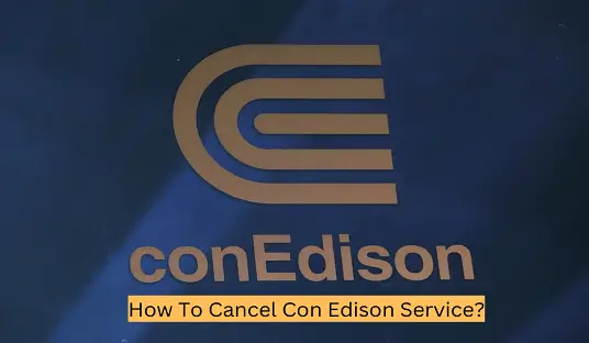 How To Cancel Con Edison Service?